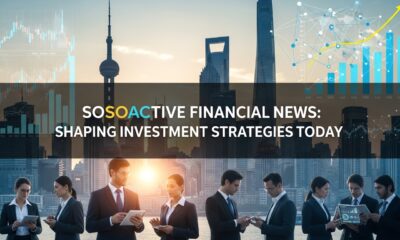 Sosoactive Financial News: Shaping Investment Strategies Today