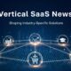 Vertical SaaS News: Shaping Industry Specific Solutions