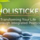 Holisticke: Transforming Your Life Through Integrated Practices